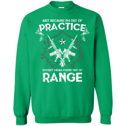 Military T-shirt Just Because I'm Out Of Practice Doesn't Mean You're Out Of Range Irish Green