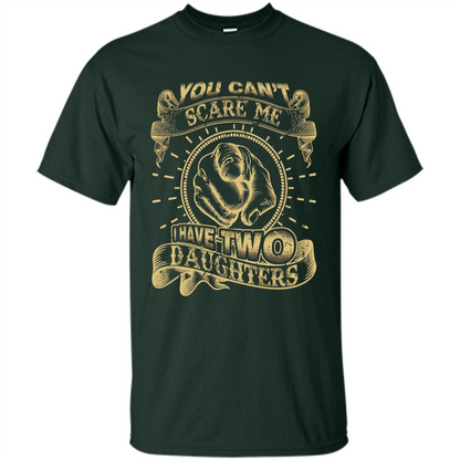 Fathers Day T-shirt You Can't Scare Me I Have Two Daughters Forest Green