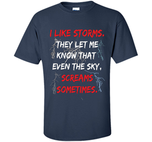 Storms They Let Me Know the Sky Screams Sometimes TShirt cool shirt