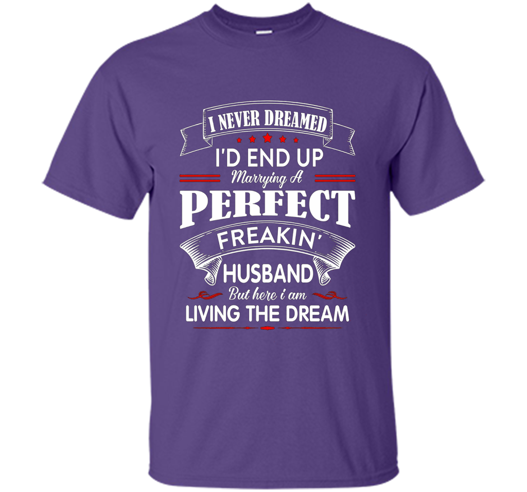 Husband T-shirt I Never Dreamed I'd End Up Marrying A Perfect Freakin' Wife T-shirt Purple