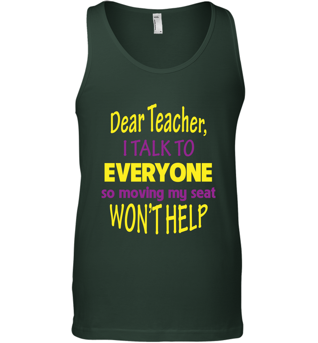 Dear Teacher I Talk To Everyone So Moving My Seat Wont Help Shirt Tank Top Forest Green