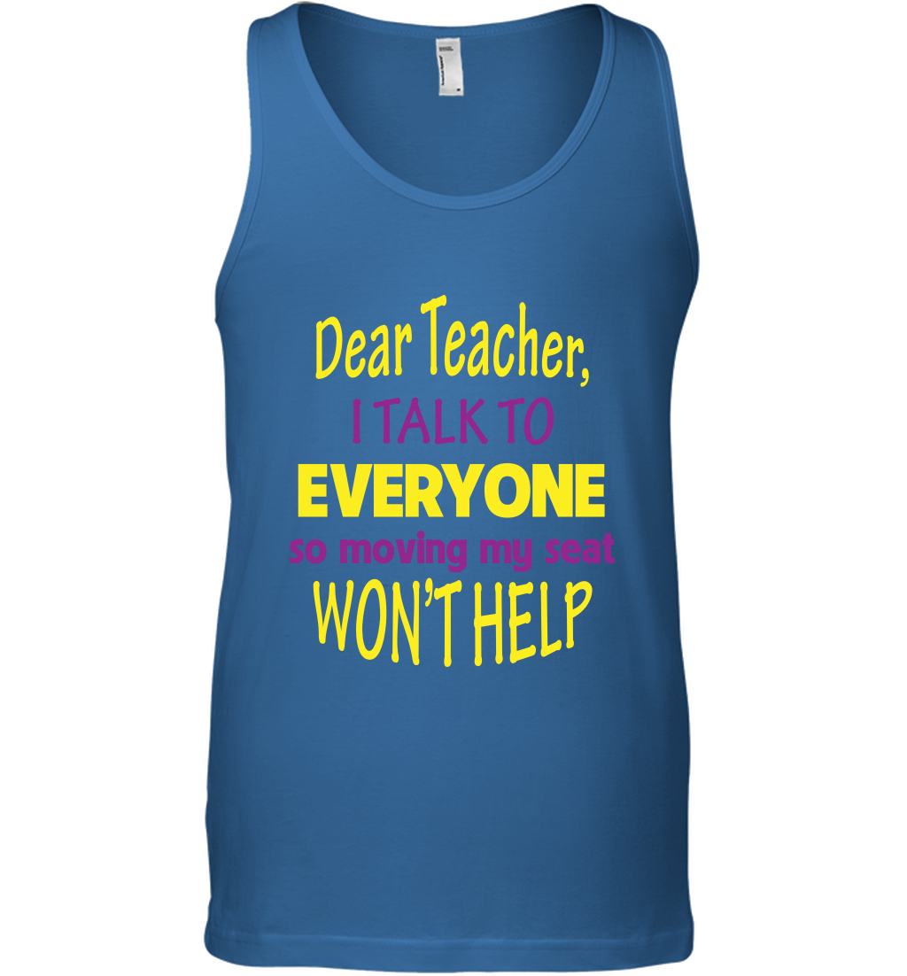 Dear Teacher I Talk To Everyone So Moving My Seat Wont Help Shirt Tank Top Royal
