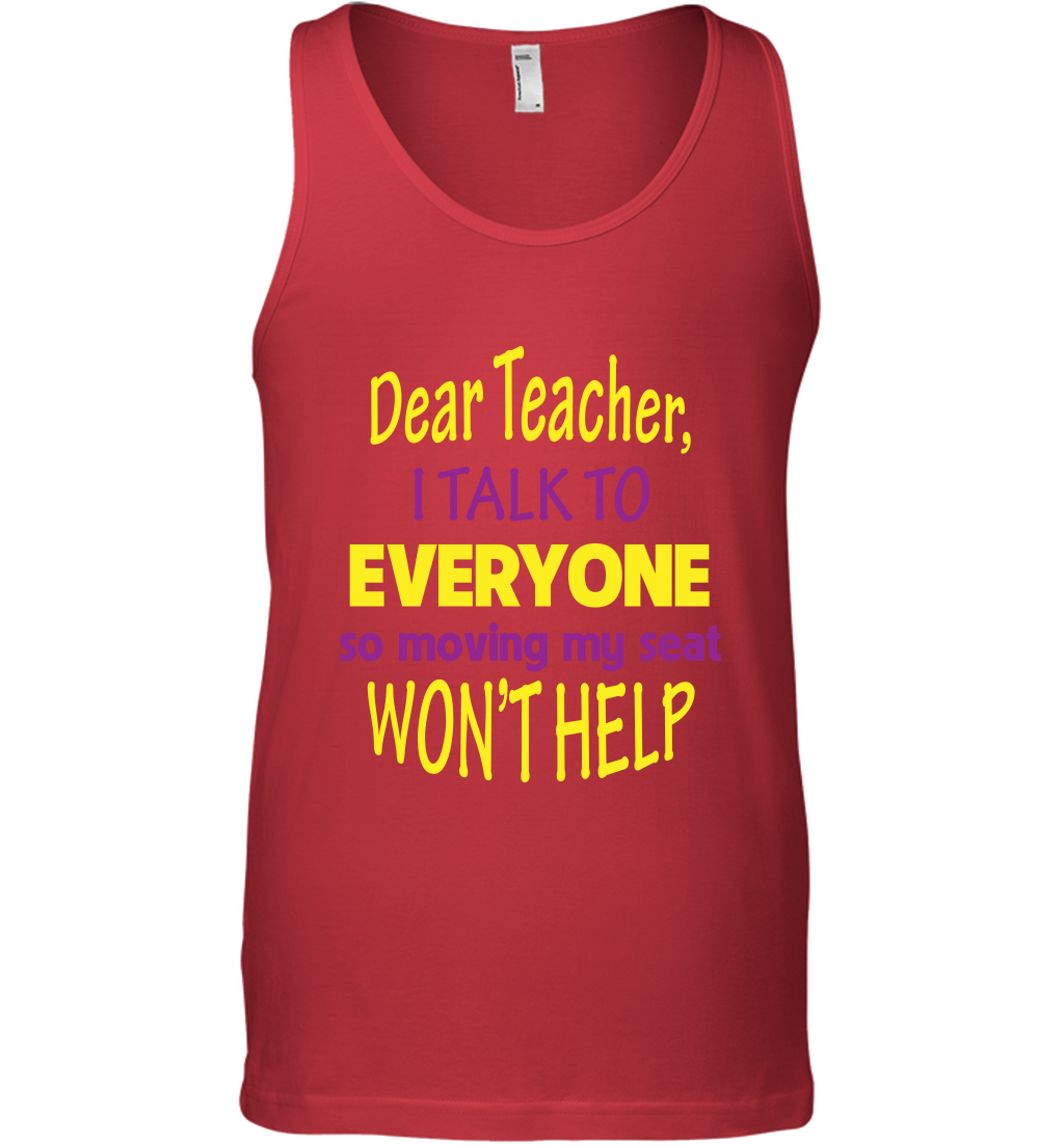 Dear Teacher I Talk To Everyone So Moving My Seat Wont Help Shirt Tank Top Red