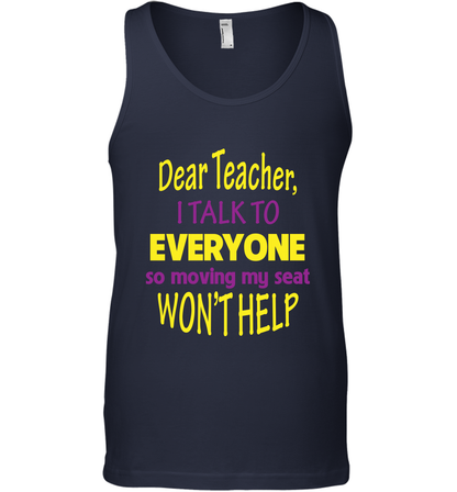 Dear Teacher I Talk To Everyone So Moving My Seat Wont Help Shirt Tank Top Navy