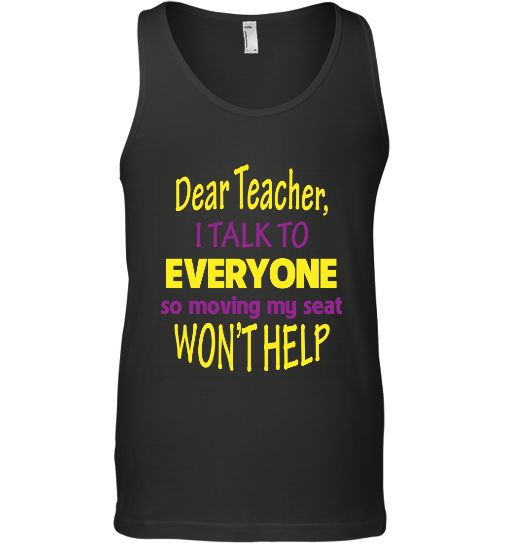 Dear Teacher I Talk To Everyone So Moving My Seat Wont Help Shirt Tank Top Black