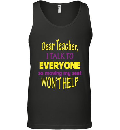 Dear Teacher I Talk To Everyone So Moving My Seat Wont Help Shirt Tank Top Black