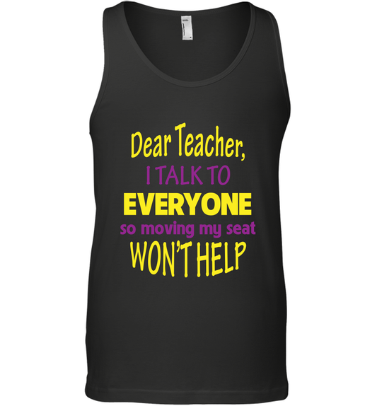 Dear Teacher I Talk To Everyone So Moving My Seat Wont Help Shirt Tank Top Black
