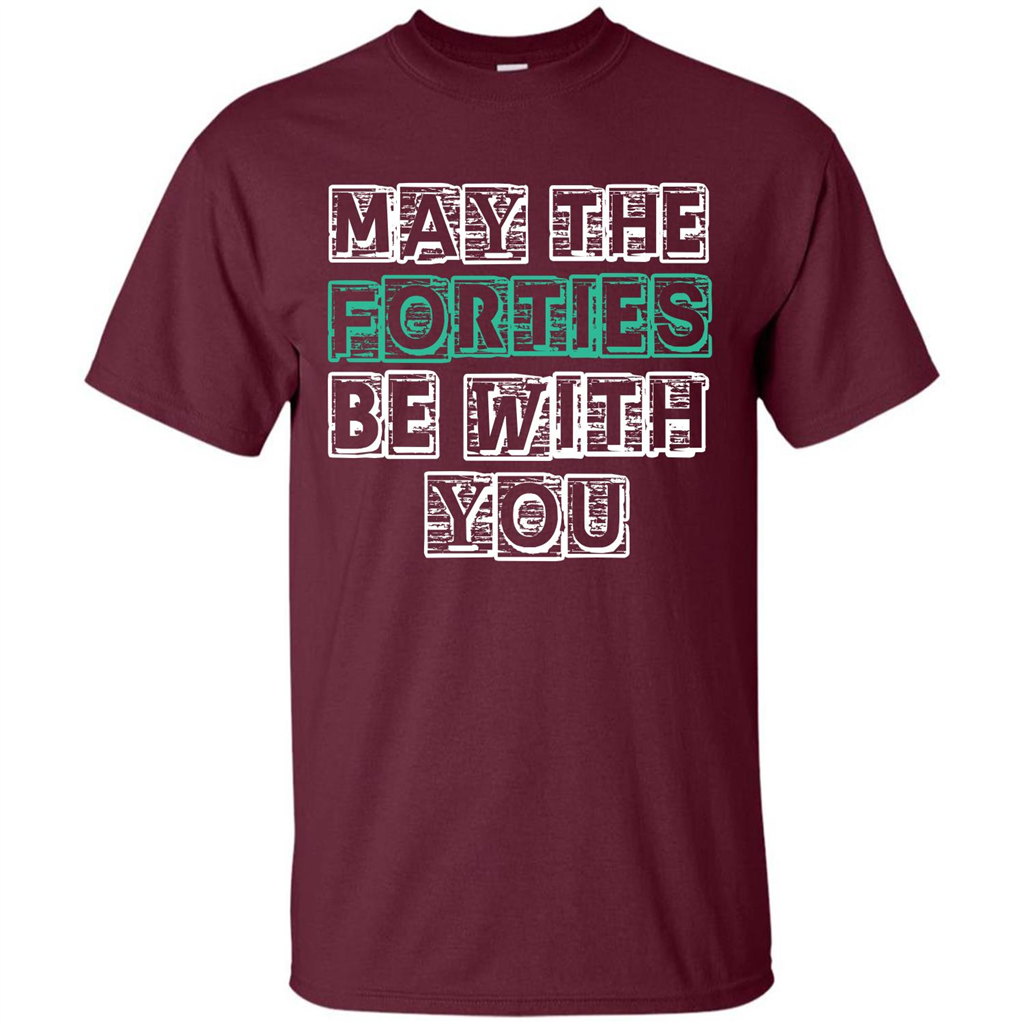 Birthday Gift T-shirt May The Forties Be With You T-shirt Maroon