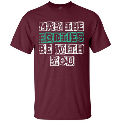 Birthday Gift T-shirt May The Forties Be With You T-shirt Maroon