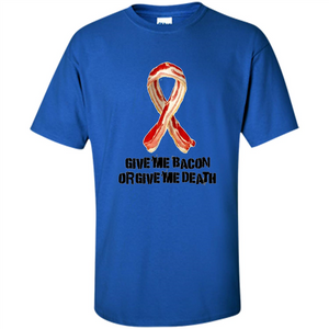 Give me Bacon Or Give me Death T-shirt