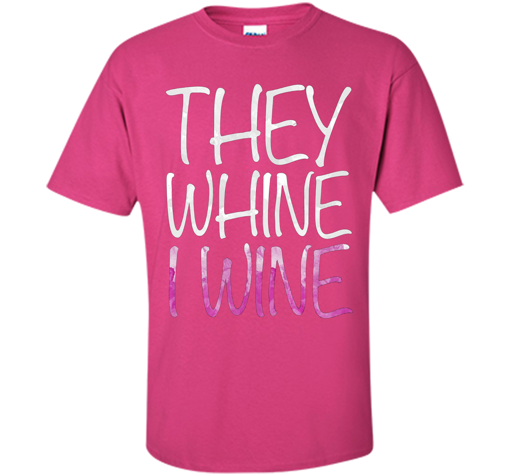 They Whine I Wine T-Shirt Funny Drinking Gift Shirt cool shirt Heliconia