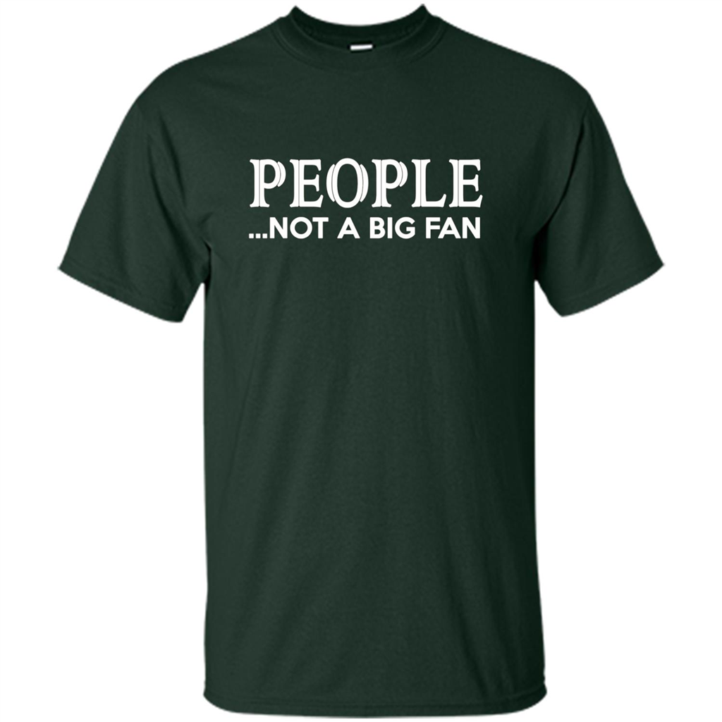 People Not a Big Fan shirt Funny Graphic T-shirt Forest Green