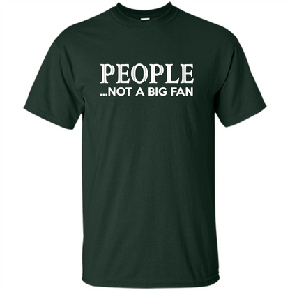 People Not a Big Fan shirt Funny Graphic T-shirt Forest Green