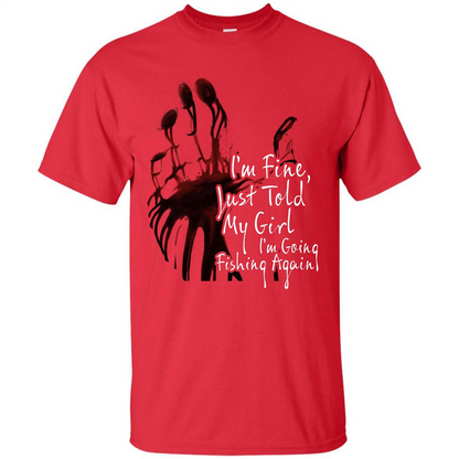 Fisher T-shirt I'm Fine Just Told My Girl I'm Going Fishing Again Red