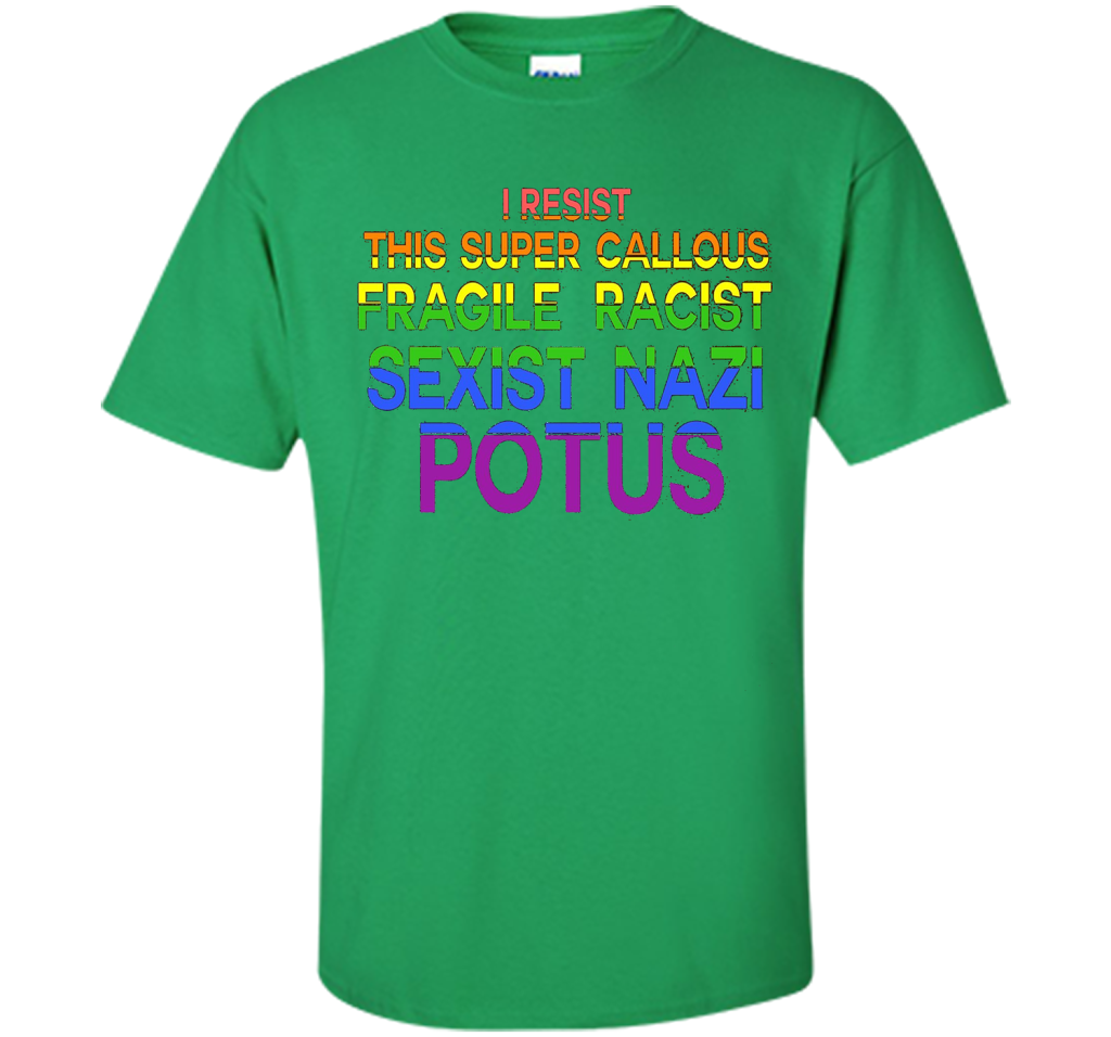 I Resist This Super Callous Fragile Racist Sexist Nazi Potu T-shirt Irish Green