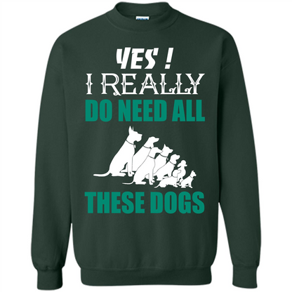Dog Lover T-shirt Yes ! I Really Do Need All These Dogs T-shirt Forest Green