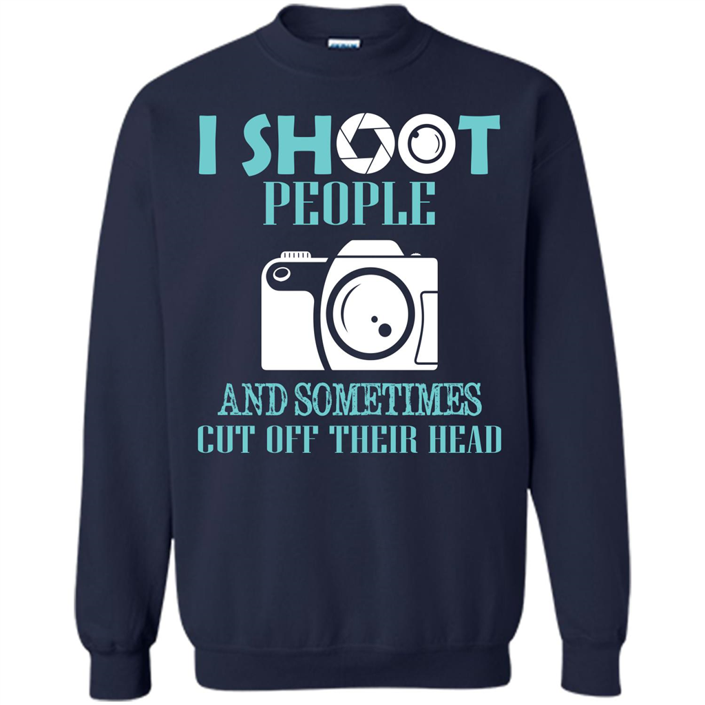 Photographer T-shirt I Shoot People And Sometimes Cut Off Their Head