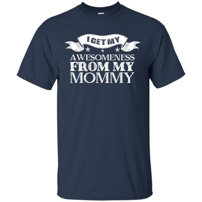 Family T-shirt I get My Awesomeness From My mommy Navy
