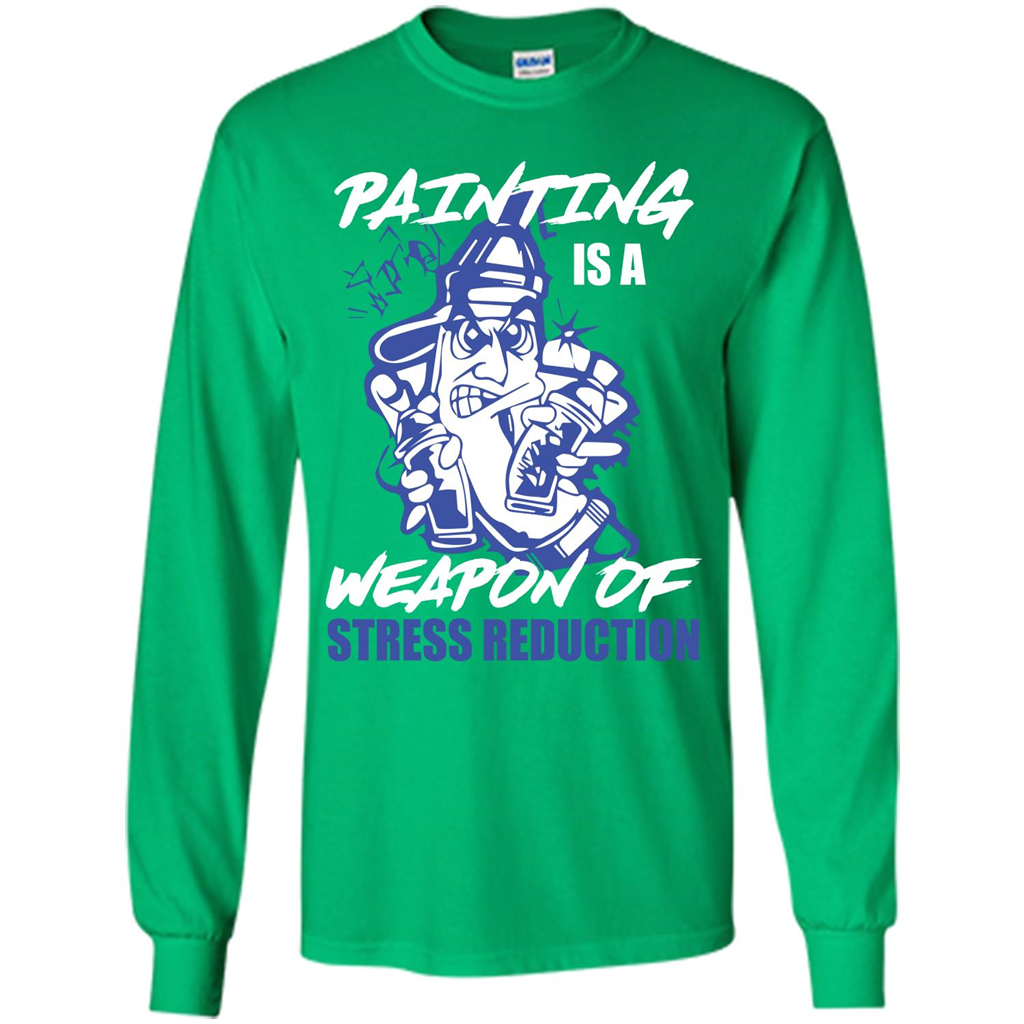 Painter T-shirt Painting Is A Weapon Of Stress Reduction T-shirt Irish Green