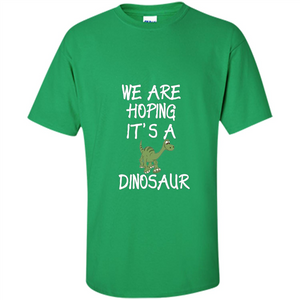 Pregnant T-shirt We Are Hoping It's A Dinosaur