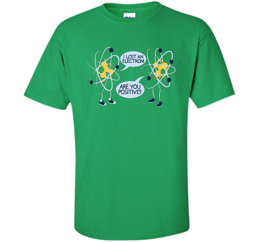 I Lost An Electron Are You Positive Chemistry Math T-shirt Irish Green