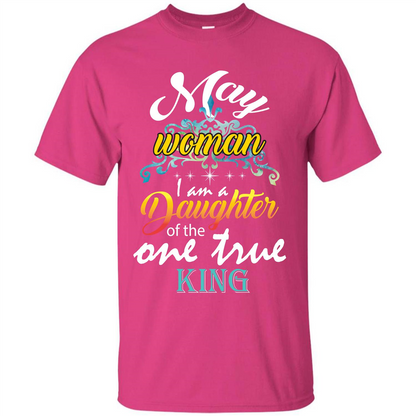 May Woman I Am A Daughter Of The One True King T-shirt Heliconia