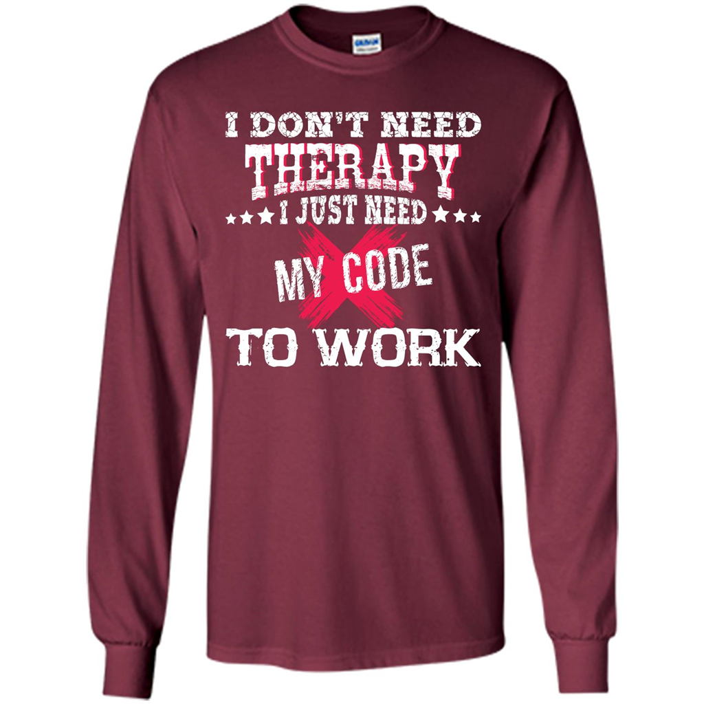 Programmer T-shirt I Don‰۪t Need Therapy I Just Need My Code To Work Maroon