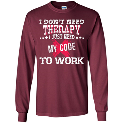 Programmer T-shirt I Don‰۪t Need Therapy I Just Need My Code To Work Maroon