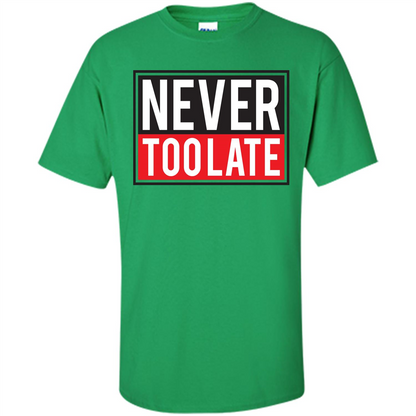 Never Too Late T-Shirt Irish Green