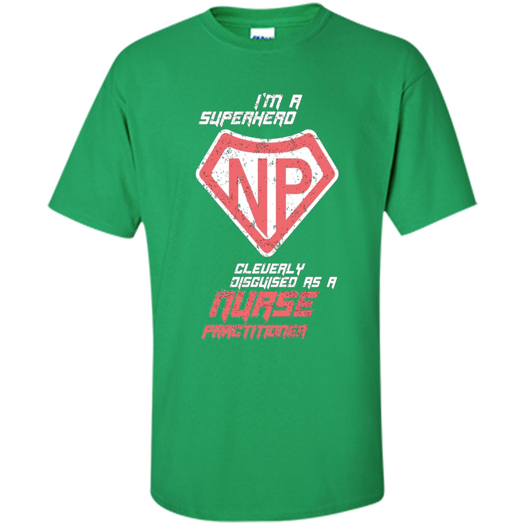 I'm A Superhero. Nurse Practitioner T-shirt Irish Green
