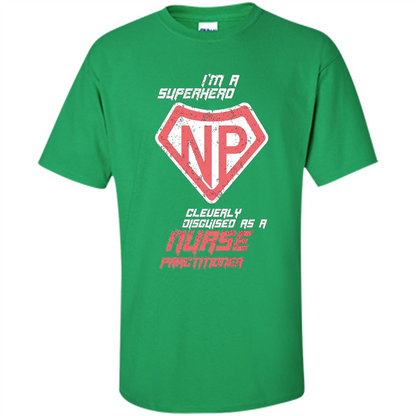I'm A Superhero. Nurse Practitioner T-shirt Irish Green