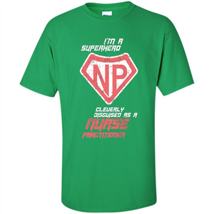 I'm A Superhero. Nurse Practitioner T-shirt