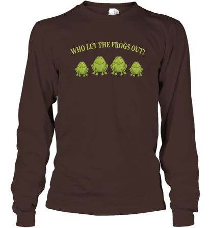 Who Let The Frogs Out Shirt Long Sleeve T-Shirt Long Sleeve T-Shirt Dark Chocolate