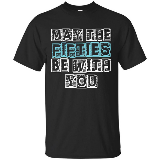 Birthday Gift T-shirt May The Fifties Be With You T-shirt Black