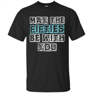 Birthday Gift T-shirt May The Fifties Be With You T-shirt