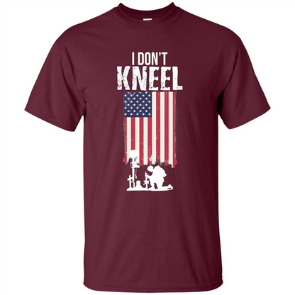 I Don't Kneel USA Flag T-Shirt Stand For The Flag Kneel For The Cross Maroon