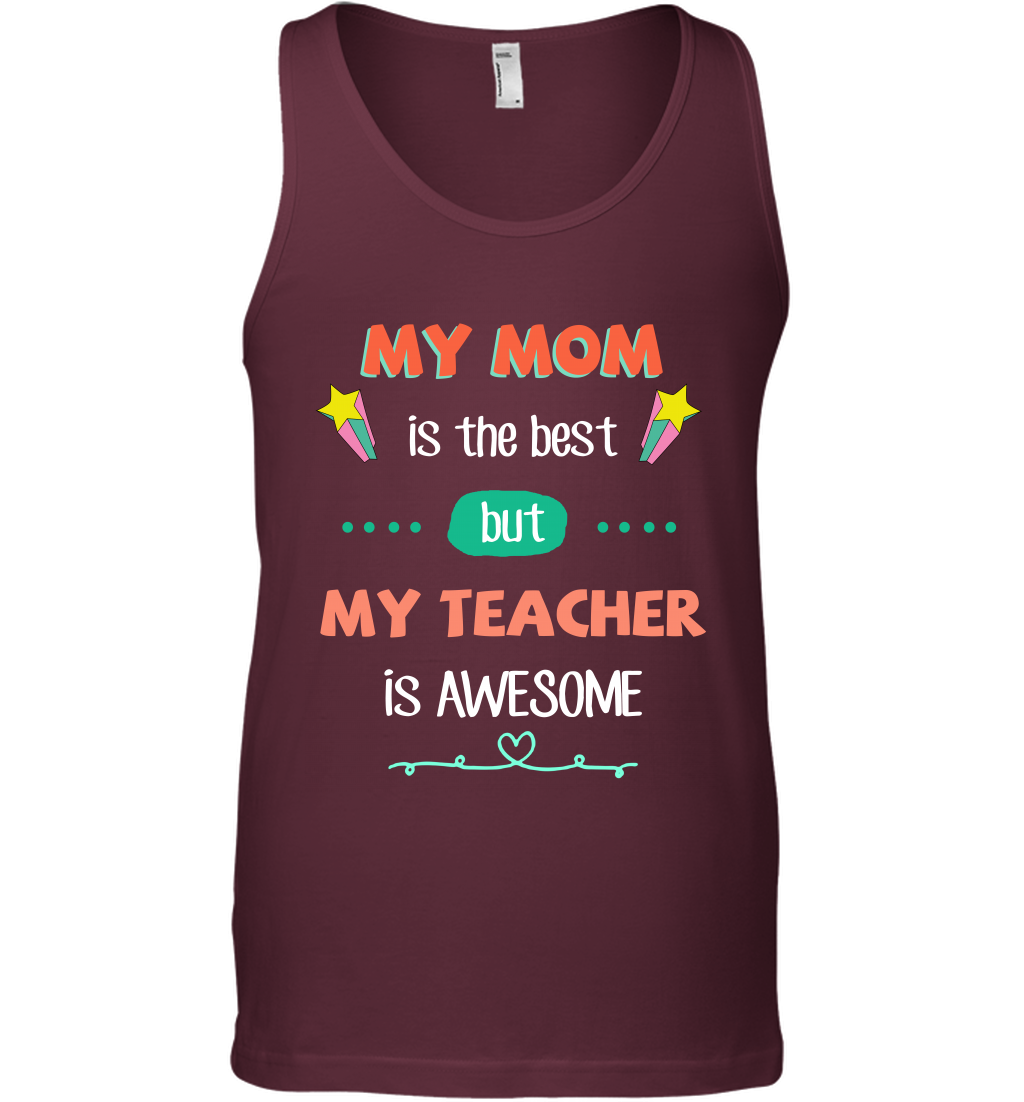 My Mom Is The Best But My Teacher Is Awesome Shirt Tank Top Tank Top Maroon