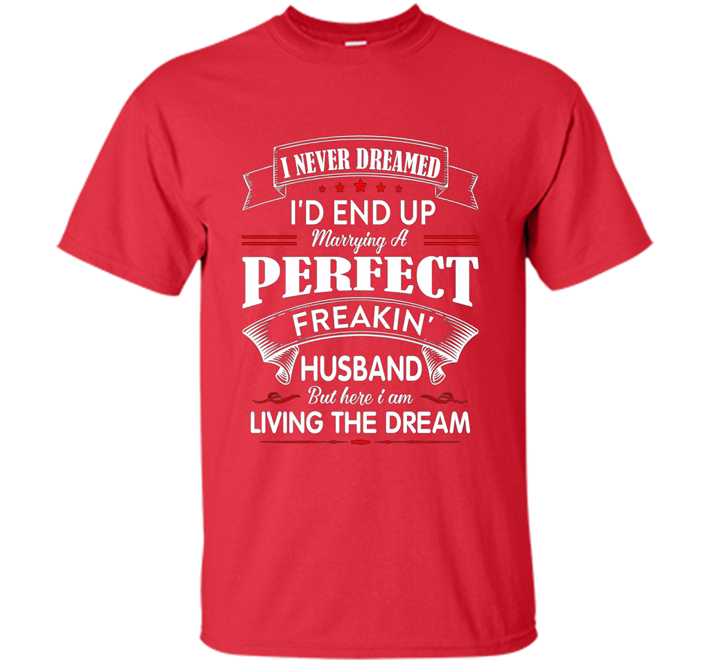 Husband T-shirt I Never Dreamed I'd End Up Marrying A Perfect Freakin' Wife T-shirt Red