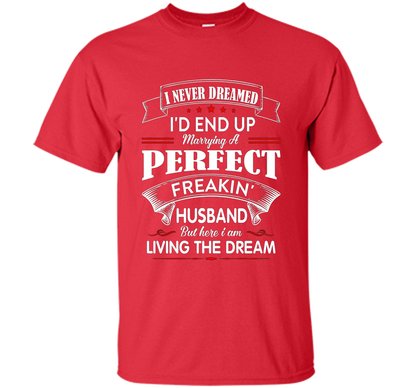 Husband T-shirt I Never Dreamed I'd End Up Marrying A Perfect Freakin' Wife T-shirt Red
