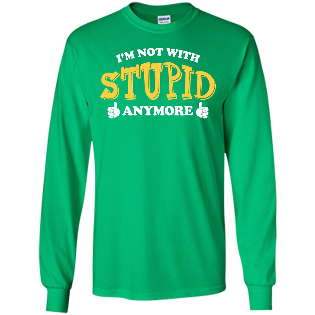 I'm Not With Stupid Anymore T-shirt Irish Green