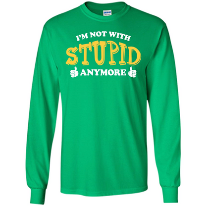 I'm Not With Stupid Anymore T-shirt Irish Green