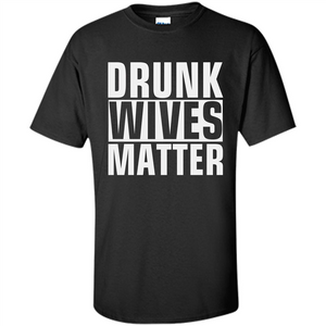 Drunk Wives Matter T-shirt