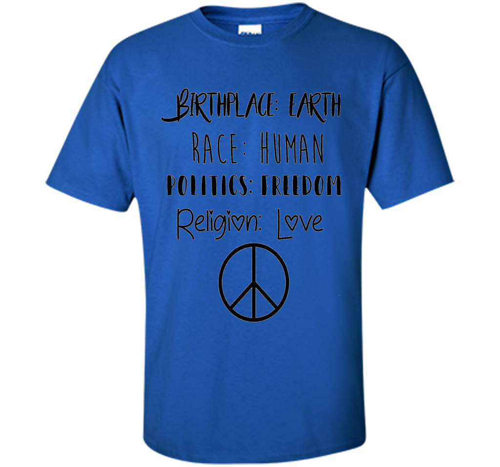 Birthplace Earth Race Human Politics Religion Love T-Shirt cool shirt Royal