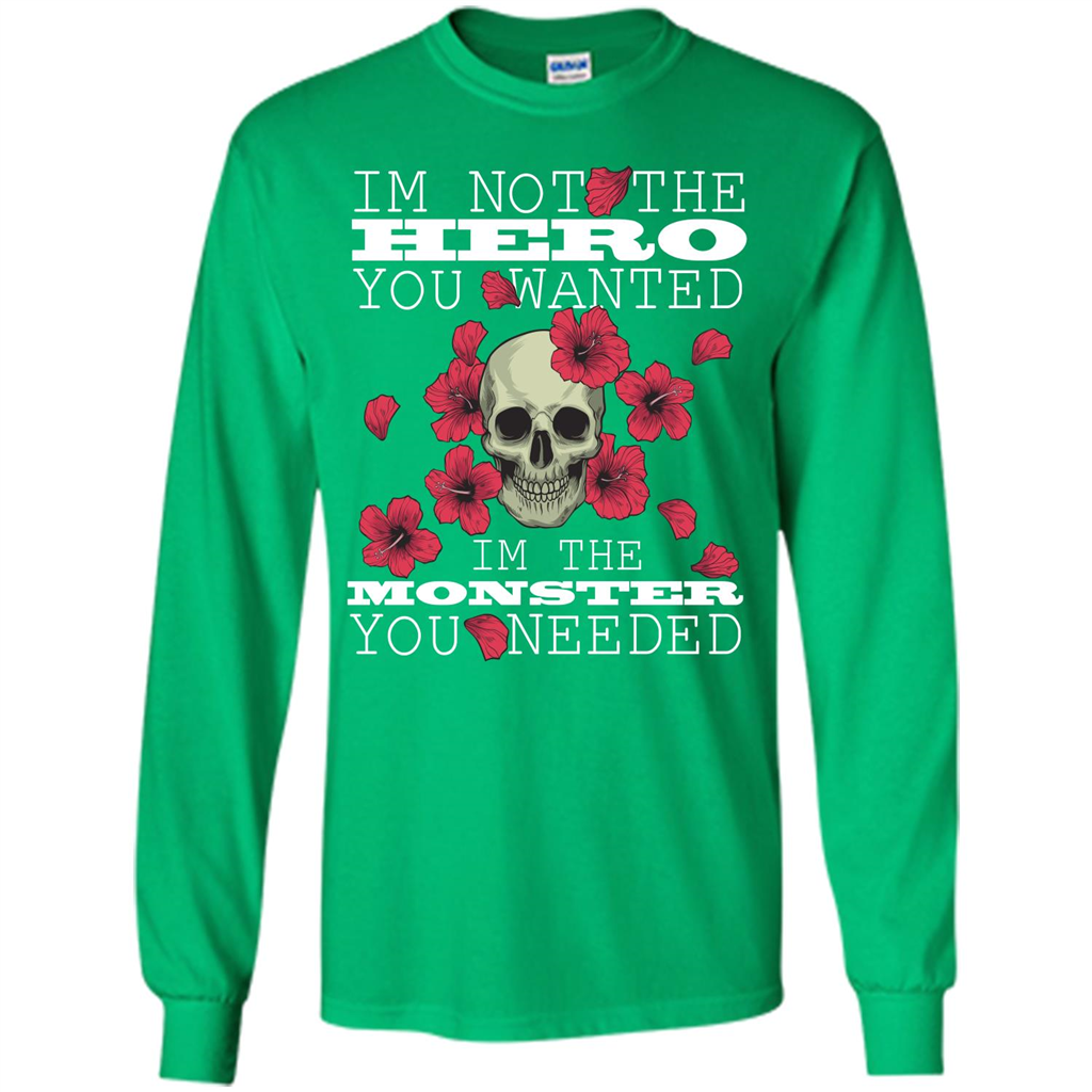 Funny T-shirt I'm Not The Hero You Wanted I'm The Monster You Needed Irish Green