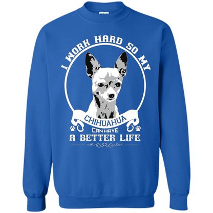Chihuahua T-shirt I Work Hard So My Chihuahua Can Have A Better Life Royal