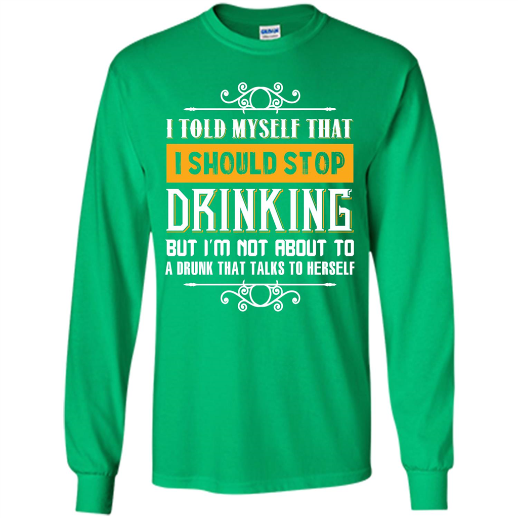 Drink. I Told Myself That I Should Stop Drinking T-shirt Irish Green