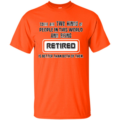 Retired T-shirt Being Retired Is Better Than Both Of Them Orange
