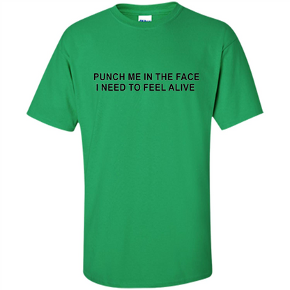 Punch Me In The Face I Need to Feel Alive T-shirt Irish Green