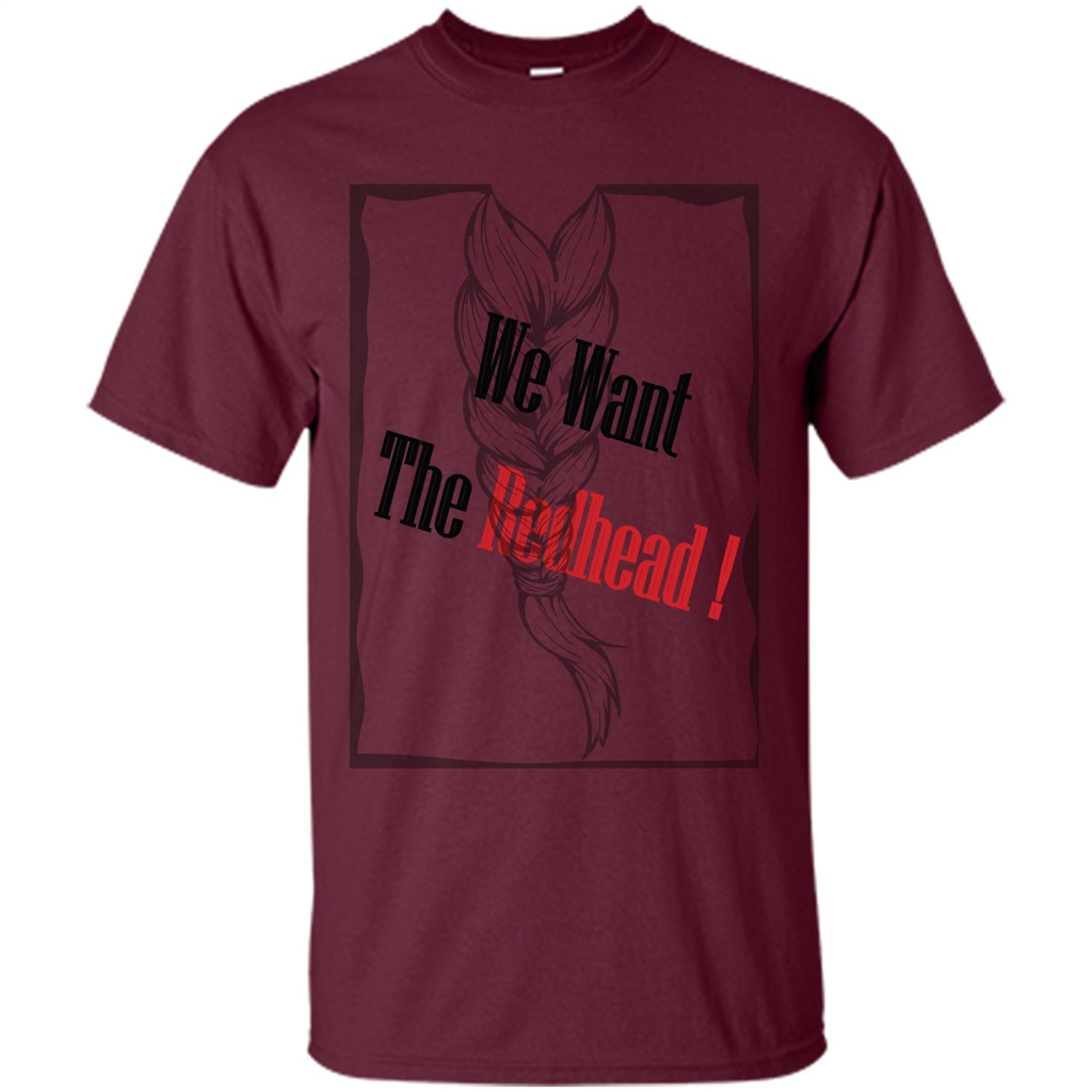 Redhead T-shirt We Want The Redhead Maroon