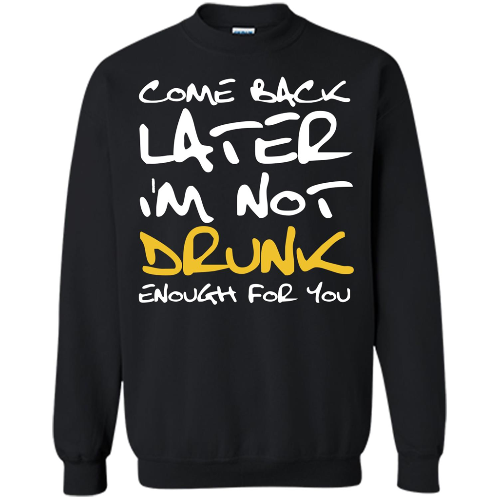 Beer T-shirt Come Back Later I'm Not Drunk Enough For You T-shirt Black